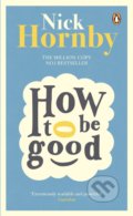 Kniha: How to be Good (Nick Hornby). Penguin Books, 2014 Kniha: How to be Good (Nick Hornby). Penguin Books, 2014
