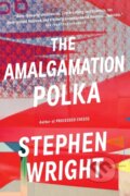 Kniha: The Amalgamation Polka (Stephen Wright). , 2020 Kniha: The Amalgamation Polka (Stephen Wright). , 2020