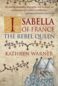Kniha: Isabella of France (Kathryn Warner). Amberley Publishing, 2017 Kniha: Isabella of France (Kathryn Warner). Amberley Publishing, 2017