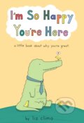 Kniha: I'm So Happy You're Here (Liz Climo). Flatiron Books, 2022 Kniha: I'm So Happy You're Here (Liz Climo). Flatiron Books, 2022