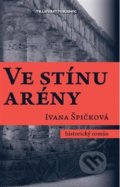 Kniha: Ve stínu arény (Ivana Špičková). Millennium Publishing, 2014 Kniha: Ve stínu arény (Ivana Špičková). Millennium Publishing, 2014