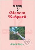 Kniha: Na minutu s Maxem Kašparem (Max Kašparů). , 2005 Kniha: Na minutu s Maxem Kašparem (Max Kašparů). , 2005
