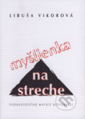 Kniha: Myšlienka na streche (Libuša Vikorová). Vydavateľstvo Matice slovenskej, 2007 Kniha: Myšlienka na streche (Libuša Vikorová). Vydavateľstvo Matice slovenskej, 2007