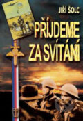 Kniha: Přijdeme za svítání (Jiří Šolc). Naše vojsko CZ, 2005 Kniha: Přijdeme za svítání (Jiří Šolc). Naše vojsko CZ, 2005