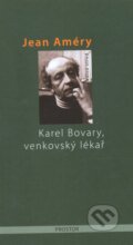 Kniha: Karel Bovary, venkovský lékař (Jean Améry). Prostor, 2007 Kniha: Karel Bovary, venkovský lékař (Jean Améry). Prostor, 2007