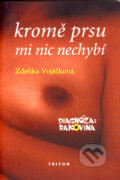 Kniha: Kromě prsu mi nic nechybí (Zdeňka Vojáčková). Triton, 2003 Kniha: Kromě prsu mi nic nechybí (Zdeňka Vojáčková). Triton, 2003