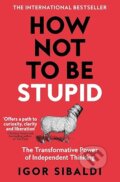 Kniha: How Not To Be Stupid (Igor Sibaldi). Pan Macmillan, 2026 Kniha: How Not To Be Stupid (Igor Sibaldi). Pan Macmillan, 2026
