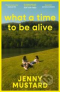 Kniha: What A Time To Be Alive (Jenny Mustard). Hodder and Stoughton, 2026 Kniha: What A Time To Be Alive (Jenny Mustard). Hodder and Stoughton, 2026