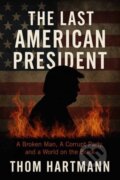 Kniha: The Last American President (Thom Hartmann). Berrett-Koehler Publishers, 2025 Kniha: The Last American President (Thom Hartmann). Berrett-Koehler Publishers, 2025
