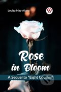 Kniha: Rose in Bloom a Sequel to ?Eight Cousins? (Louisa May Alcott). Double 9 Books LLP, 2023 Kniha: Rose in Bloom a Sequel to ?Eight Cousins? (Louisa May Alcott). Double 9 Books LLP, 2023