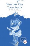 Kniha: William Tell Told Again (P.G. Wodehouse). Double 9 Books LLP, 2022 Kniha: William Tell Told Again (P.G. Wodehouse). Double 9 Books LLP, 2022