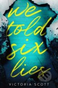 Kniha: We Told Six Lies (Victoria Scott). Entangled Publishing, 2019 Kniha: We Told Six Lies (Victoria Scott). Entangled Publishing, 2019