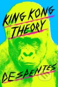 Kniha: King Kong Theory (Virginie Despentes). FSG Originals, 2021 Kniha: King Kong Theory (Virginie Despentes). FSG Originals, 2021