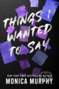 Kniha: Things I Wanted to Say (Monica Murphy). , 2023 Kniha: Things I Wanted to Say (Monica Murphy). , 2023