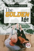 Kniha: The Golden Age (Kenneth Grahame). Double 9 Books LLP, 2023 Kniha: The Golden Age (Kenneth Grahame). Double 9 Books LLP, 2023