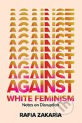Kniha: Against White Feminism (Rafia Zakaria). W. W. Norton & Company, 2021 Kniha: Against White Feminism (Rafia Zakaria). W. W. Norton & Company, 2021