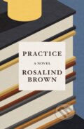 Kniha: Practice (Rosalind Brown). Farrar, Straus and Giroux, 2024 Kniha: Practice (Rosalind Brown). Farrar, Straus and Giroux, 2024