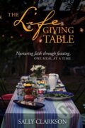 Kniha: The Lifegiving Table (Sally Clarkson). Tyndale House Publishers, 2017 Kniha: The Lifegiving Table (Sally Clarkson). Tyndale House Publishers, 2017