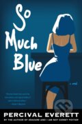 Kniha: So Much Blue (Percival Everett). Graywolf, 2017 Kniha: So Much Blue (Percival Everett). Graywolf, 2017