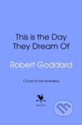 Kniha: This is the Day They Dream Of (Robert Goddard). Bantam Press, 2025 Kniha: This is the Day They Dream Of (Robert Goddard). Bantam Press, 2025