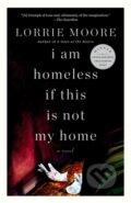Kniha: I Am Homeless If This Is Not My Home (Lorrie Moore). , 1900 Kniha: I Am Homeless If This Is Not My Home (Lorrie Moore). , 1900