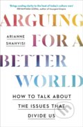 Kniha: Arguing for a Better World (Arianne Shahvisi). John Murray, 2023 Kniha: Arguing for a Better World (Arianne Shahvisi). John Murray, 2023