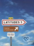 Kniha: Latitudes 1: Cahier d'exercices A1/A2 (Régine Mérieux a Yves Loiseau). Didier, 2008 Kniha: Latitudes 1: Cahier d'exercices A1/A2 (Régine Mérieux a Yves Loiseau). Didier, 2008