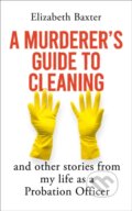 Kniha: A Murderer's Guide to Cleaning (Elizabeth Baxter). Oneworld Publications, 2026 Kniha: A Murderer's Guide to Cleaning (Elizabeth Baxter). Oneworld Publications, 2026