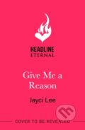 Kniha: Give Me A Reason (Jayci Lee). Headline Eternal, 2025 Kniha: Give Me A Reason (Jayci Lee). Headline Eternal, 2025
