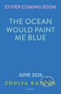 Kniha: The Ocean Would Paint Me Blue (Zoulfa Katouh). Bloomsbury, 2026 Kniha: The Ocean Would Paint Me Blue (Zoulfa Katouh). Bloomsbury, 2026