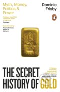 Kniha: The Secret History of Gold (Dominic Frisby). Penguin Books, 2026 Kniha: The Secret History of Gold (Dominic Frisby). Penguin Books, 2026