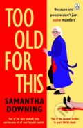 Kniha: Too Old For This (Samantha Downing). Penguin Books, 2026 Kniha: Too Old For This (Samantha Downing). Penguin Books, 2026