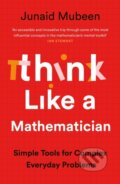 Kniha: Think Like a Mathematician (Junaid Mubeen). Profile Books, 2026 Kniha: Think Like a Mathematician (Junaid Mubeen). Profile Books, 2026