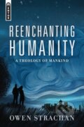 Kniha: Reenchanting Humanity (Owen Strachan). , 2019 Kniha: Reenchanting Humanity (Owen Strachan). , 2019
