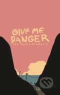 Kniha: Give Me Danger (Tea Hacic-Vlahovic). Clash Books, 2025 Kniha: Give Me Danger (Tea Hacic-Vlahovic). Clash Books, 2025