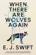 Kniha: When There Are Wolves Again (E. J. Swift). Arcadia, 2026 Kniha: When There Are Wolves Again (E. J. Swift). Arcadia, 2026