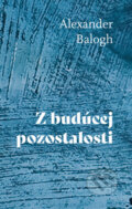 Kniha: Z budúcej pozostalosti (Alexander Balogh). Pictonica s.r.o., 2026 Kniha: Z budúcej pozostalosti (Alexander Balogh). Pictonica s.r.o., 2026