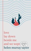Kniha: love lay down beside me and we wept (Helen Murray Taylor). Wilton Square Books, 2026 Kniha: love lay down beside me and we wept (Helen Murray Taylor). Wilton Square Books, 2026