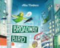 Kniha: Broadway Bird (Alex Timbers). Feiwel and Friends, 2022 Kniha: Broadway Bird (Alex Timbers). Feiwel and Friends, 2022