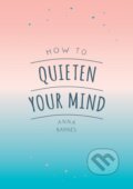 Kniha: How to Quieten Your Mind (Anna Barnes). Vie, 2018 Kniha: How to Quieten Your Mind (Anna Barnes). Vie, 2018