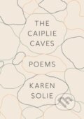 Kniha: The Caiplie Caves (Karen Solie). Farrar, Straus and Giroux, 2021 Kniha: The Caiplie Caves (Karen Solie). Farrar, Straus and Giroux, 2021