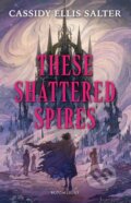 Kniha: These Shattered Spires (Cassidy Ellis Salter). Bloomsbury, 2026 Kniha: These Shattered Spires (Cassidy Ellis Salter). Bloomsbury, 2026
