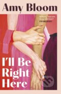 Kniha: I'll Be Right Here (Amy Bloom). Granta Books, 2026 Kniha: I'll Be Right Here (Amy Bloom). Granta Books, 2026