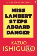 Kniha: Miss Lambert Steps Aboard Danger (Kazuo Ishiguro). Faber and Faber, 2027 Kniha: Miss Lambert Steps Aboard Danger (Kazuo Ishiguro). Faber and Faber, 2027