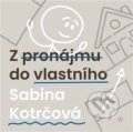 Kniha: Z pronájmu do vlastního (Sabina Kotrčová). Backstage Books, 2026 Kniha: Z pronájmu do vlastního (Sabina Kotrčová). Backstage Books, 2026