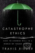 Kniha: Catastrophe Ethics (Travis Rieder). Dutton, 2024 Kniha: Catastrophe Ethics (Travis Rieder). Dutton, 2024