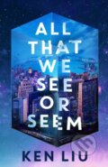 Kniha: All That We See or Seem (Ken Liu). Head of Zeus, 2025 Kniha: All That We See or Seem (Ken Liu). Head of Zeus, 2025