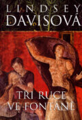 Kniha: Tři ruce ve fontáně (Lindsey Davis). BB/art, 2007 Kniha: Tři ruce ve fontáně (Lindsey Davis). BB/art, 2007
