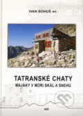 Kniha: Tatranské chaty - Majáky v mori skál a snehu (Ivan Bohuš ml.), 2007 Kniha: Tatranské chaty - Majáky v mori skál a snehu (Ivan Bohuš ml.), 2007