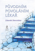 Kniha: Původním povoláním lékař (Zdeněk Dienstbier). Radix, 2007 Kniha: Původním povoláním lékař (Zdeněk Dienstbier). Radix, 2007